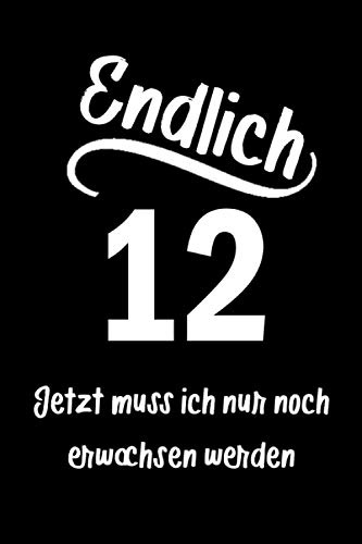 Endlich 12 Jetzt muss ich nur noch erwachsen werden: notizbuch geburtstag, geburtstagsgeschenke für jungen und mädchen, 12. geburtstag geschenk, 6 x 9 Zoll, 120 Seiten.