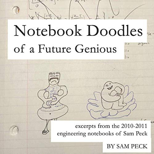 Notebook Doodles of a Future Genious: excerpts from the 2010-2011 engineering notebooks of Sam Peck