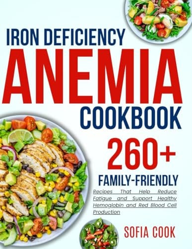 iron deficiency anemia cookbook for all: 260+ Family-Friendly Recipes That Help Reduce Fatigue and Support Healthy Hemoglobin and Red Blood Cell Production