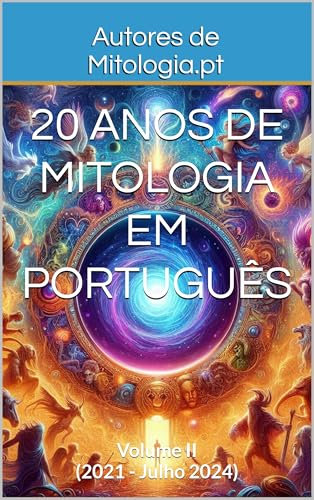 20 Anos de Mitologia em Português: Volume II (2021 - Julho 2024) (20 Anos de Mitologia em Português - Mitologia.pt Livro 2) (Portuguese Edition)