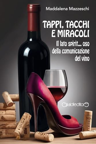 Tappi, tacchi e miracoli. Il lato spirit... oso della comunicazione del vino (Fuoricollana)