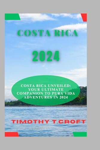 COSTA RICA 2024: Costa Rica Unveiled: Your Ultimate Companion to Pura Vida Adventures in 2024