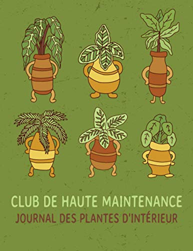 Club de haute maintenance. Journal des plantes d'intérieur: Suivi des informations sur les plantes d'intérieur, dates d'arrosage et de fertilisation. Carnet de passe-temps de jardinage.
