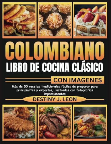 COLOMBIANO LIBRO DE COCINA CLÁSICO CON IMAGENES: Más de 50 recetas tradicionales fáciles de preparar para principiantes y expertos, ilustradas con ... (PIT BOSS SMOKER COOKBOOK FOR BEGINNERS)