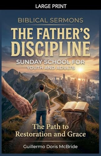 A Father's Discipline: The Path to Restoration and Grace (Teachings of Sound Doctrine)