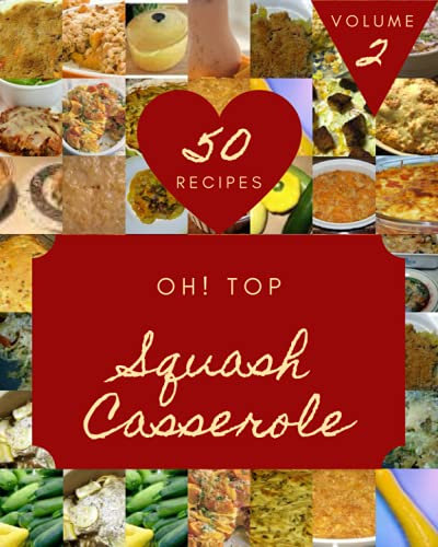 Oh! Top 50 Squash Casserole Recipes Volume 2: Save Your Cooking Moments with Squash Casserole Cookbook!