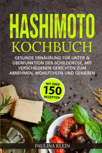Kochbuch Hashimoto: Gesunde Ernährung für Unter & Überfunktion der Schilddrüse, mit Verschiedenen Gerichten zum Abnehmen Wohlfühlen und Genießen.