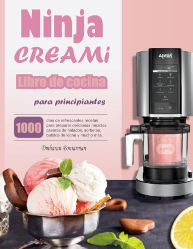 Libro de cocina Ninja CREAMi para principiantes: 1000 días de refrescantes recetas para preparar deliciosas mezclas caseras de helados, sorbetes, batidos de leche y mucho más.