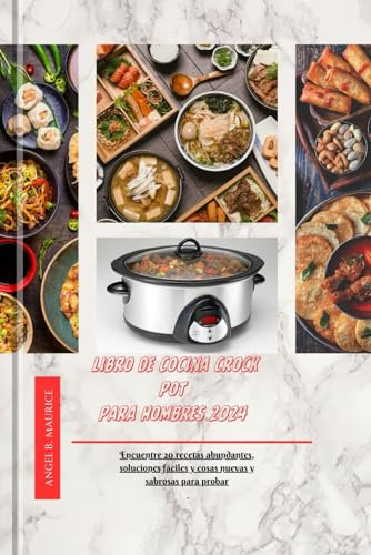 LIBRO DE COCINA CROCK POT PARA HOMBRES 2024: Encuentre 20 recetas abundantes, soluciones fáciles y cosas nuevas y sabrosas para probar (Cookbooks)