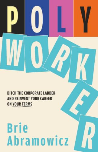 Polyworker: Ditch the Corporate Ladder and Reinvent Your Career on Your Terms