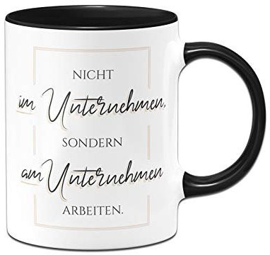 Tassenbrennerei Tasse mit Spruch Nicht im Unternehmen sondern am Unternehmen Arbeiten - Motivation Hustle Start-UP Chef - Spülmaschinenfest (Schwarz)
