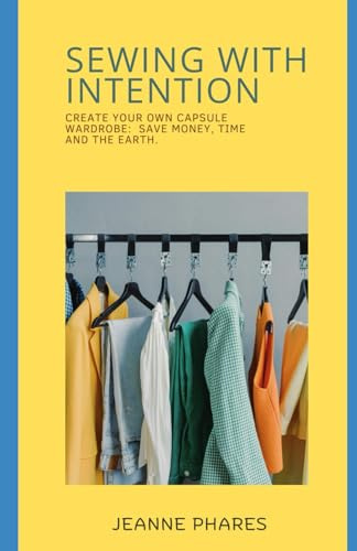 Sewing With Intention: Create Your Own Capsule Wardrobe: Save Money, Time and the Earth