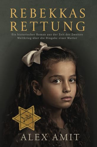 Rebekkas Rettung: Ein historischer Roman aus der Zeit des Zweiten Weltkrieg über die Hingabe einer Mutter (Frauen von Mut und Krieg)