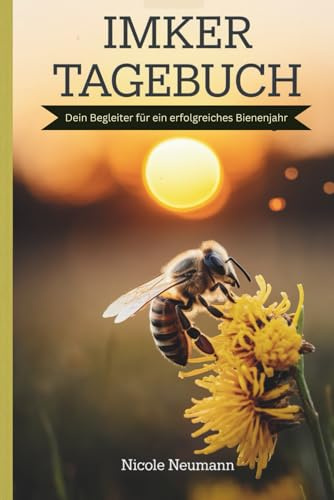 Imker Tagebuch: Dein Begleiter für ein erfolgreiches Bienenjahr - die perfekte Ergänzung zu deinen Stockkarten