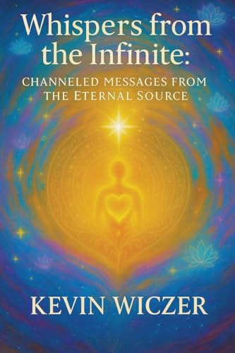 WHISPERS FROM THE INFINITE: Channeled Messages from the Eternal Source