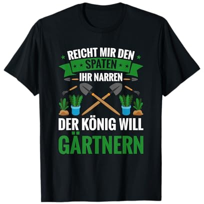 Gartenarbeit Reicht Mir Den Spaten Der König Will Gärtnern T-Shirt