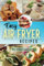 100 Easy Air Fryer Recipes for Busy People: Delicious Healthy Meals Ideas With Photos