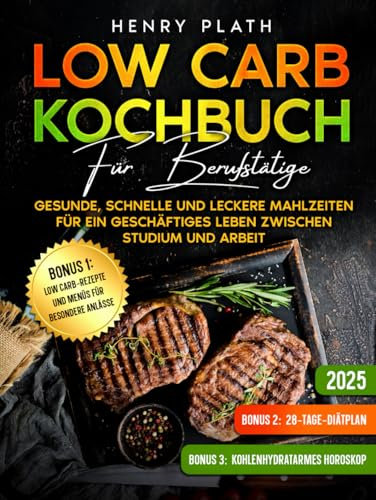 Low carb kochbuch für berufstätige: Gesunde, schnelle und leckere Mahlzeiten für ein geschäftiges Leben zwischen Studium und Arbeit“.