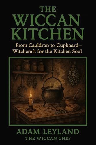 The Wiccan Kitchen: From Cauldron to Cupboard - Witchcraft for the Kitchen Soul” (English Edition)