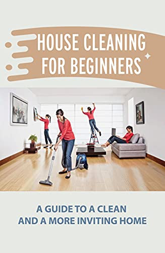 House Cleaning For Beginners: A Guide To A Clean And A More Inviting Home: Effortless Ways To Clear Your Clutter