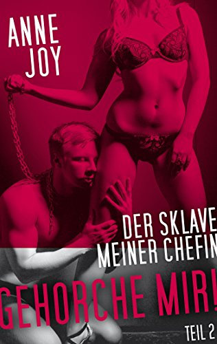 Der Sklave meiner Chefin: Gehorche mir!