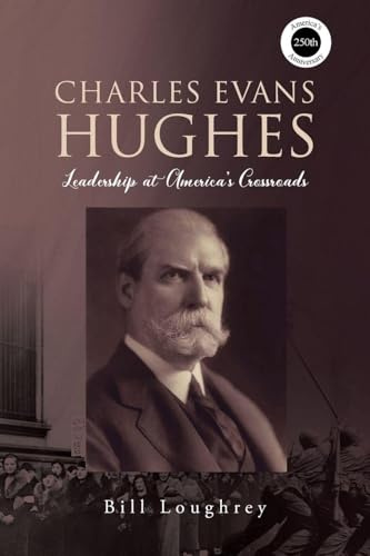 Charles Evans Hughes: Leadership at America's Crossroads