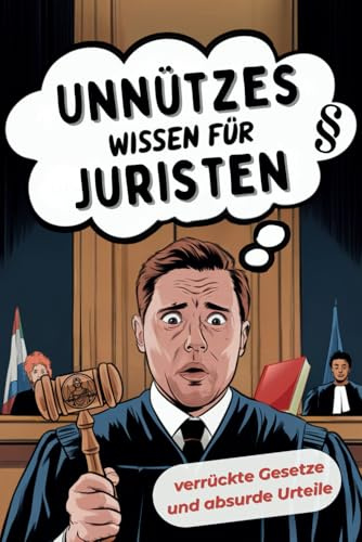 Unnützes Wissen für Juristen – verrückte Gesetze & absurde Urteile, die Dich sprachlos machen und zum Staunen bringen: Das perfekte Geschenk für Juristen mit Humor.