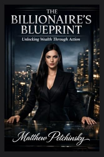 The Billionaire's Blueprint: Unlocking Wealth Through Action