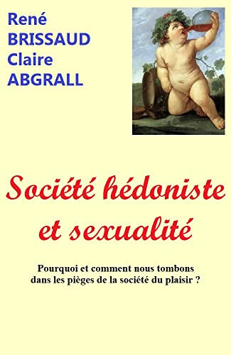 Société hédoniste et sexualité: Pourquoi et comment nous tombons dans les pièges de la société du plaisir ? (French Edition)