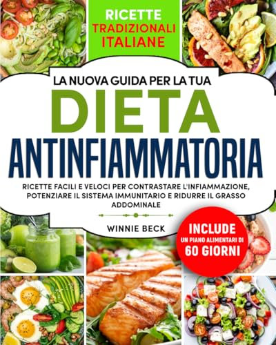 LA NUOVA GUIDA PER LA TUA DIETA ANTINFIAMMATORIA: RICETTE FACILI E VELOCI PER CONTRASTARE L’INFIAMMAZIONE, POTENZIARE IL SISTEMA IMMUNITARIO E RIDURRE IL GRASSO ADDOMINALE. PIANO ALIMENTARE 60 GIORNI