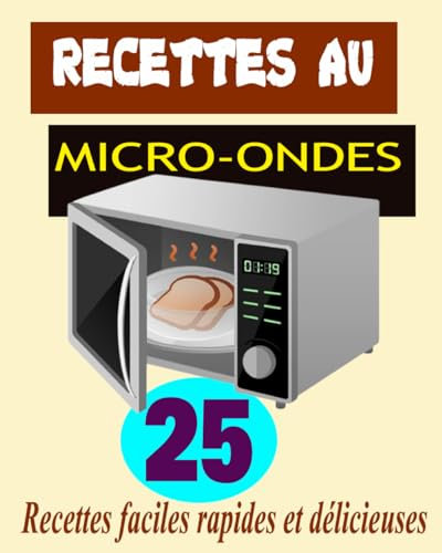 Recettes au Micro-ondes: 25 Recettes faciles rapides et délicieuses