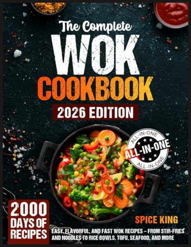 The Complete Wok Cookbook: 2000 Days of Easy, Flavorful, and Fast Wok Recipes – From Stir-Fries and Noodles to Rice Bowls, Tofu, Seafood, and More