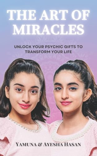 The Art Of Miracles: Unlock Your Psychic Gifts To Transform Your Life