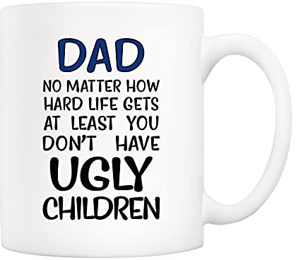 5Aup Father's Day Funny Dad Coffee Mug - No Matter How Hard Life Gets, At Least You Don’t Have Ugly Children - Gag Gift from Daughter, Son, Wife or Kids - 11 Oz
