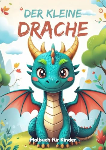 Der kleine Drache – Ein zauberhaftes Ausmalbuch für Kinder: Fantastische Bilder mit niedlichen Drachen, die zum Leben erweckt werden wollen – für kleine Künstler ab 4 Jahren