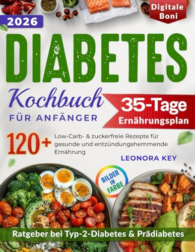 Diabetes Kochbuch für Anfänger: 120+ Low Carb & Zuckerfrei Rezepte für gesunde und antientzündliche Ernährung, 35-Tage Ernährungsplan und Ratgeber bei Typ 2 & Prädiabetes