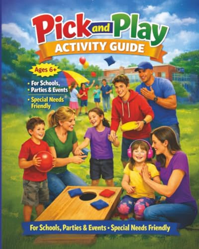 Pick And Play Activity Guide: 6+ Schools, Parties, and Events: Special Needs Friendly