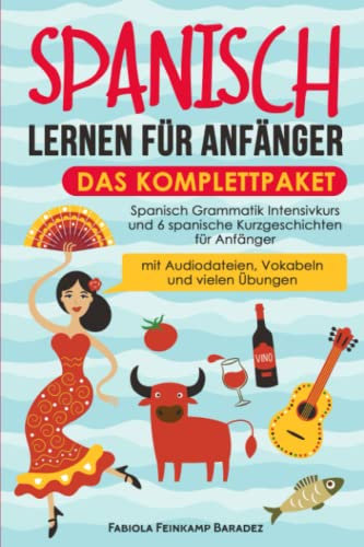 Spanisch lernen für Anfänger – das Komplettpaket: Spanisch Grammatik Intensivkurs und 6 spanische Kurzgeschichten für Anfänger (mit Audiodateien, Vokabeln und vielen Übungen)