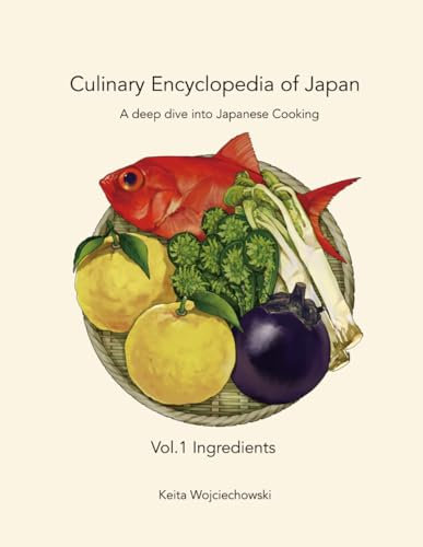 Culinary Encyclopedia of Japan Vol. 1 Ingredients: A deep dive into Japanese Cooking