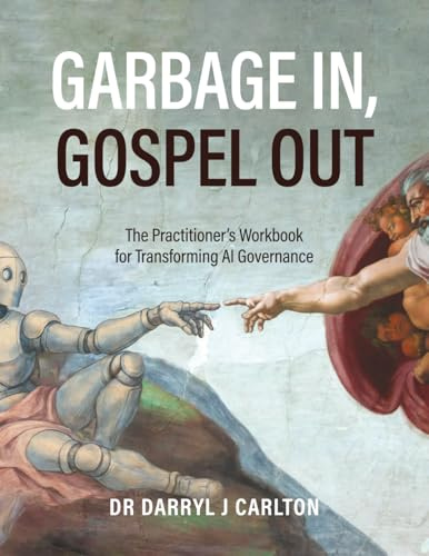 Garbage In, Gospel Out: The Practitioner’s Workbook for Transforming AI Governance