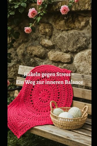 Häkeln gegen Stress – Ein Weg zur inneren Balance: Wie Handarbeit die Psyche stärkt