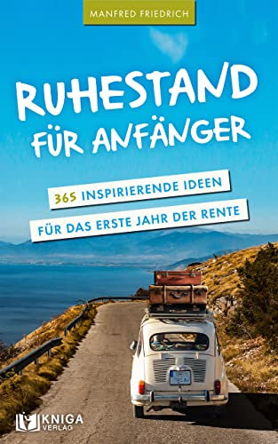 Ruhestand für Anfänger - 365 inspirierende Ideen für das erste Jahr der Rente