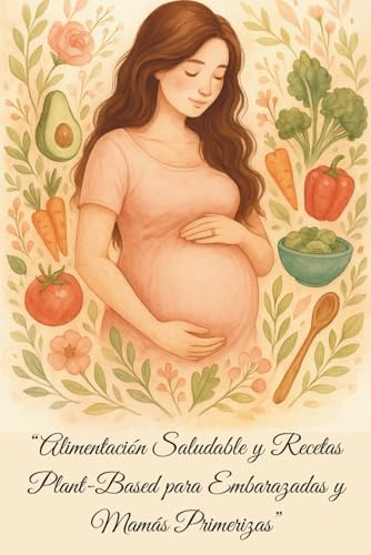 Alimentación Saludable y Recetas Plant-Based para Embarazadas y Mamás Primerizas