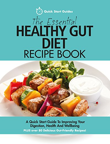 The Essential Healthy Gut Diet Recipe Book: A Quick Start Guide To Improving Your Digestion, Health And Wellbeing PLUS Over 80 Delicious Gut-Friendly Recipes!