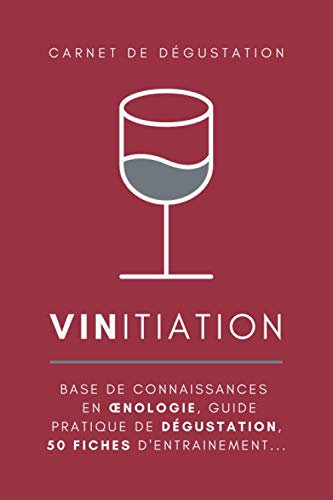 VINitiation - carnet de dégustation de vins: guide pratique de dégustation et d’Œnologie + 50 fiches d'entraînement