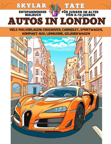 Entspannendes Malbuch für Jungen im Alter von 6–12 Jahren - Autos in London - Viele Malvorlagen - Crossover, Cabriolet, Sportwagen, Kompakt-SUV, Limousine, Geländewagen