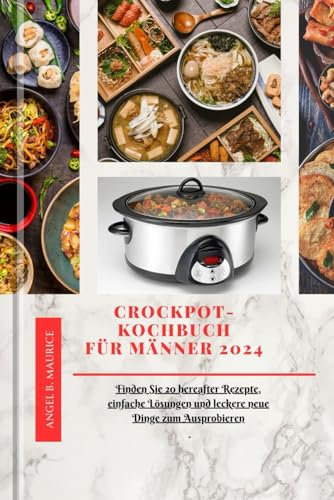 CROCKPOT-KOCHBUCH FÜR MÄNNER 2024: Finden Sie 20 hereafter Rezepte, einfache Lösungen und leckere neue Dinge zum Ausprobieren (Cookbooks)