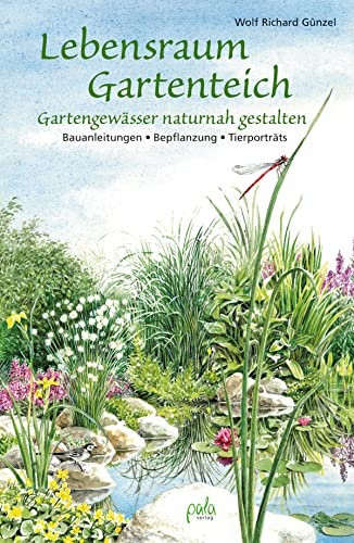 Lebensraum Gartenteich: Gartengewässer naturnah gestalten - Bauanleitungen, Bepflanzung, Tierporträts