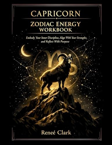 Capricorn Zodiac Energy Workbook: Embody Discipline, Build Lasting Success, and Align With Your Goals Through Reflection, Shadow Work, and Structured Growth