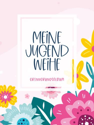 Meine Jugendweihe Erinnerungsbuch: Zum Einschreiben von persönlichen Glückwünschen und Einkleben von Fotos・Über 100 Blanko-Seiten mit ... Deko・Hardcover mit buntem Blumendesign